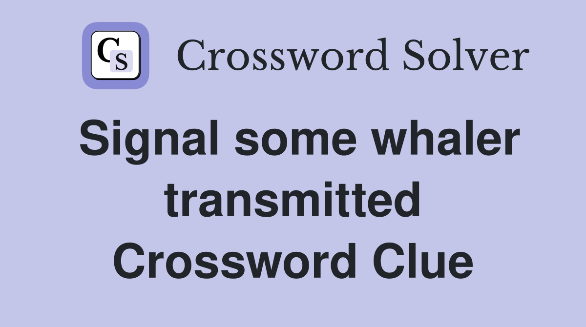 Signal some whaler transmitted Crossword Clue