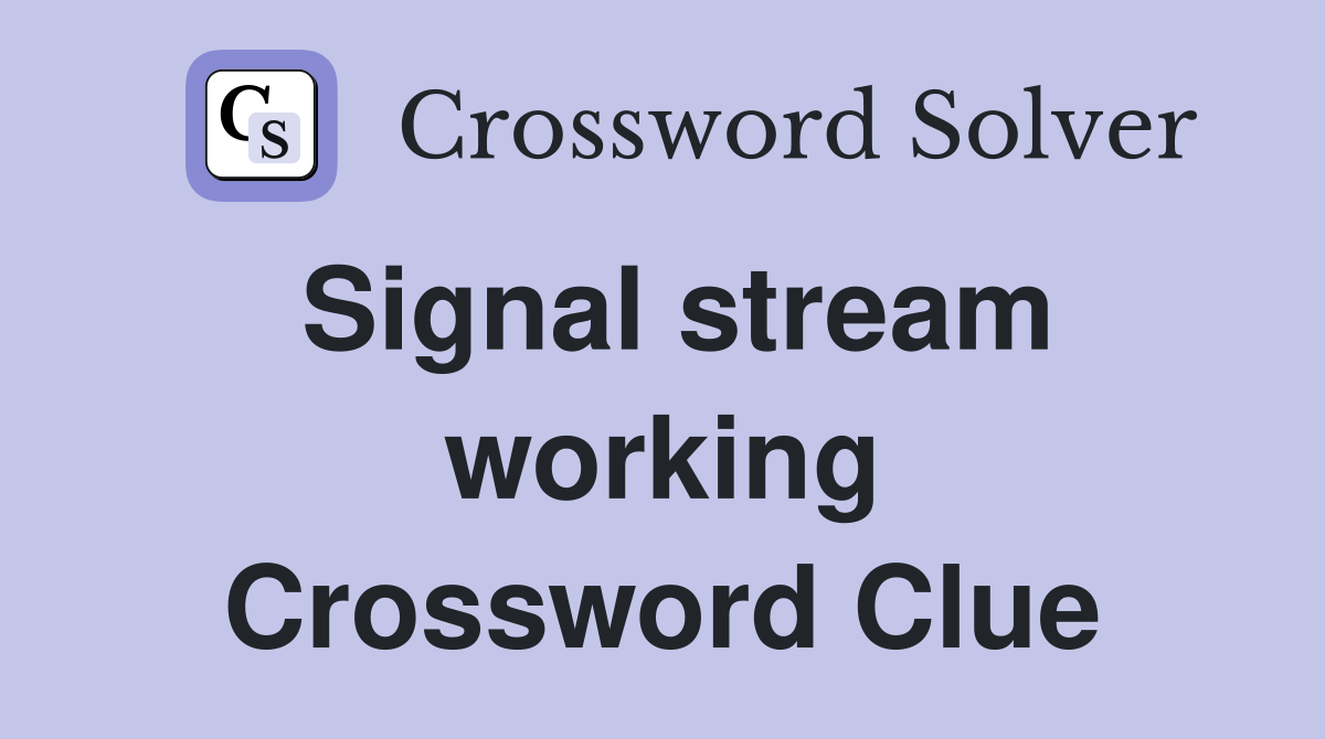 Signal stream working Crossword Clue