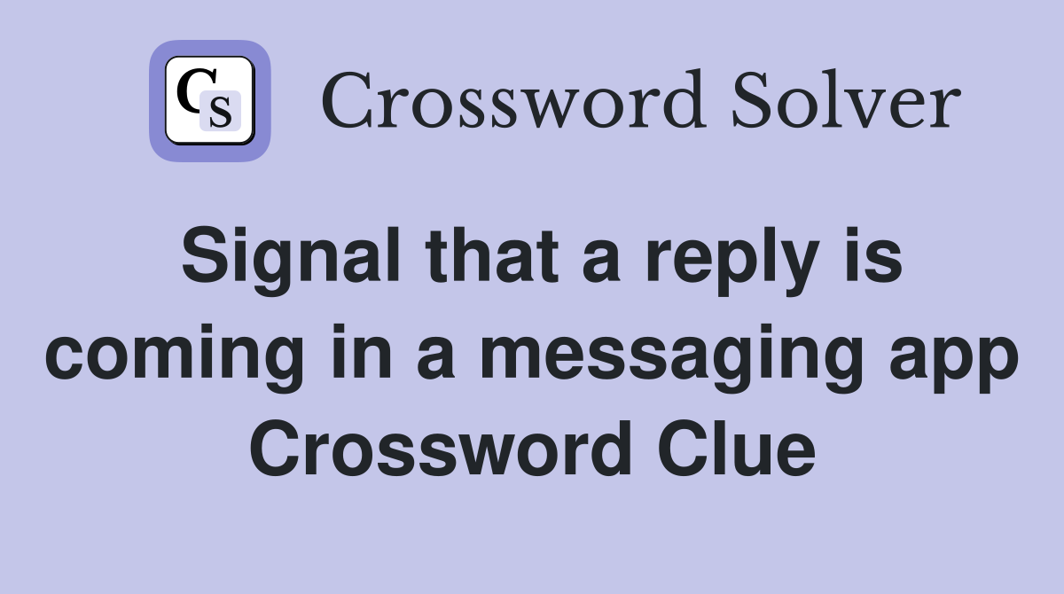 Signal that a reply is coming in a messaging app Crossword Clue