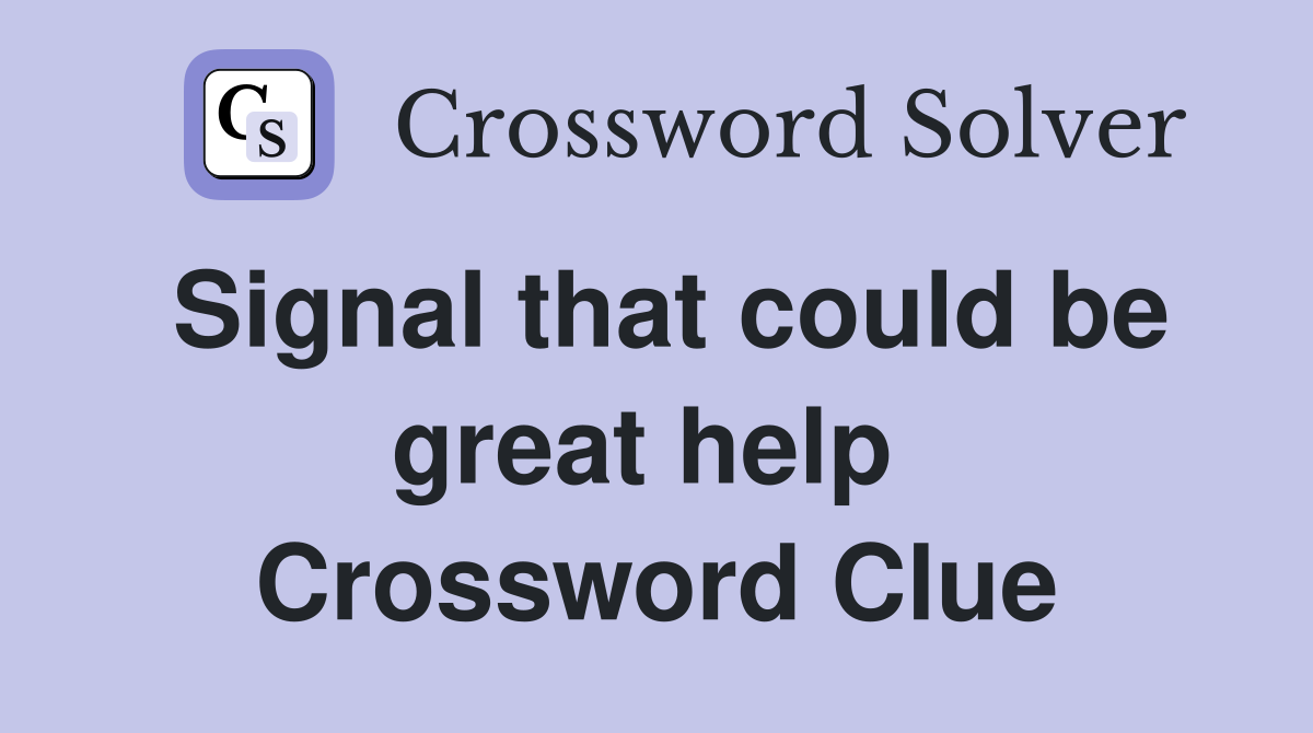 Signal that could be great help  Crossword Clue