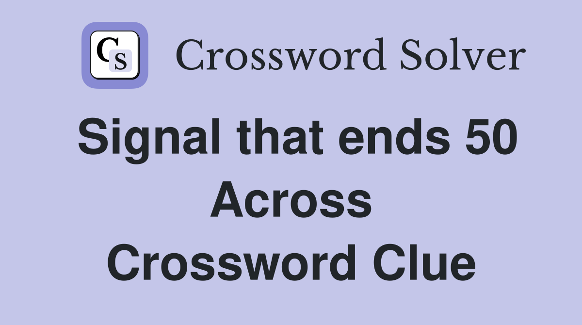 Signal that ends 50 Across Crossword Clue