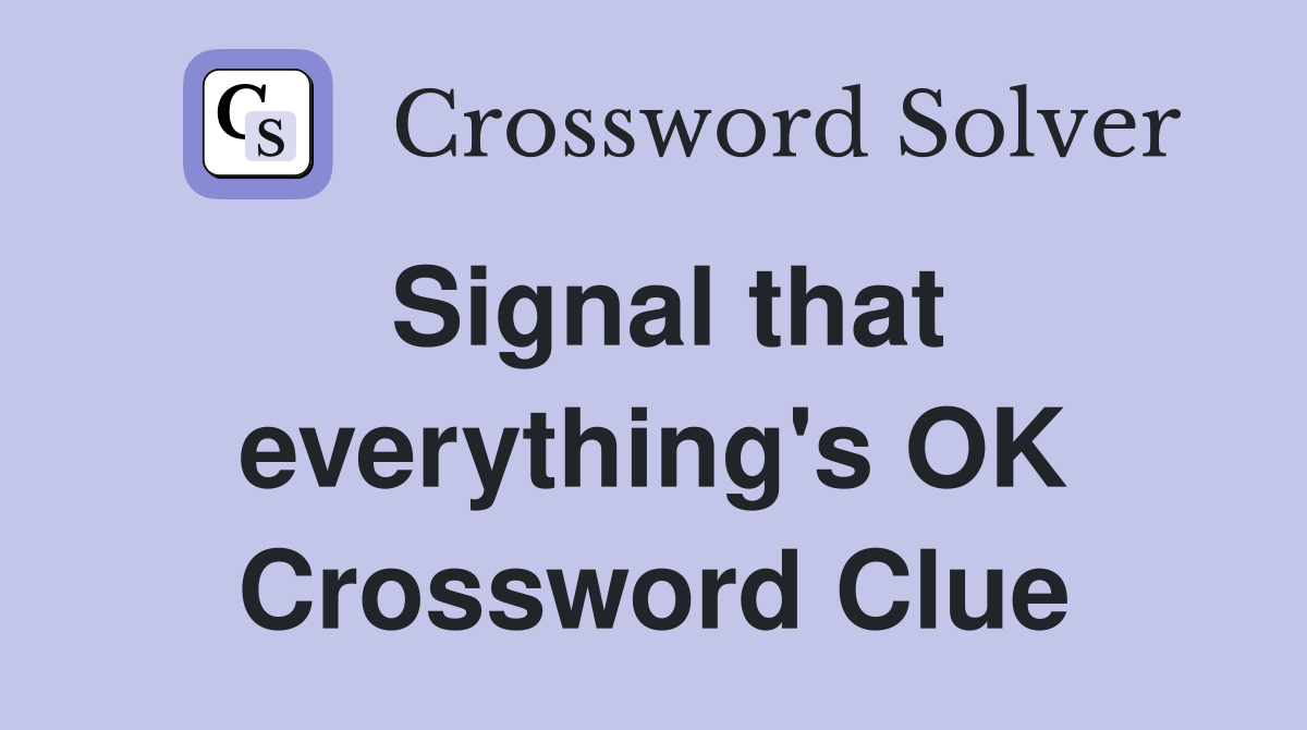 Signal that everything's OK Crossword Clue