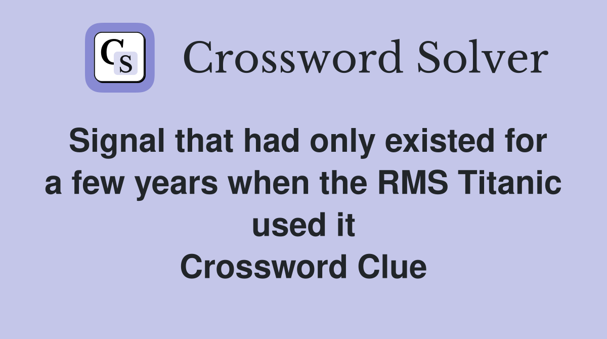 Signal that had only existed for a few years when the RMS Titanic used it Crossword Clue