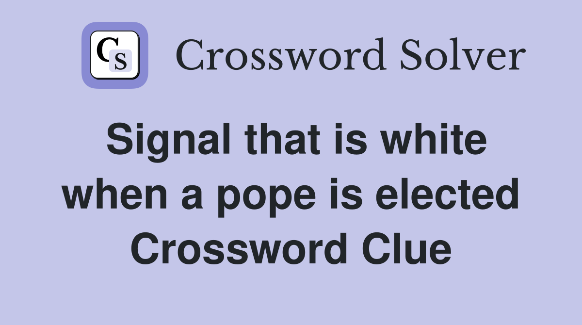 Signal that is white when a pope is elected Crossword Clue
