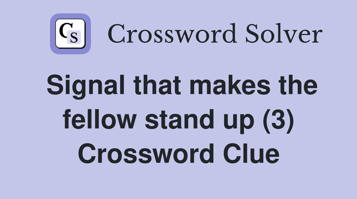 Signal that makes the fellow stand up (3) Crossword Clue