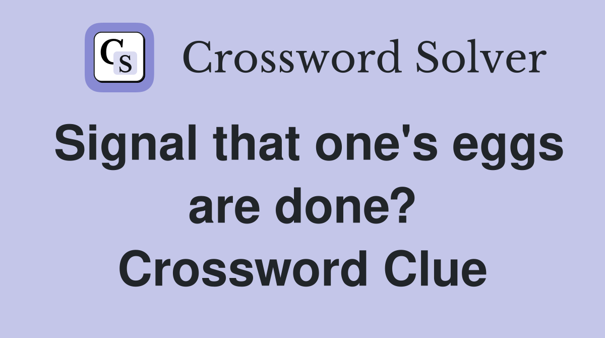 Signal that one's eggs are done? Crossword Clue