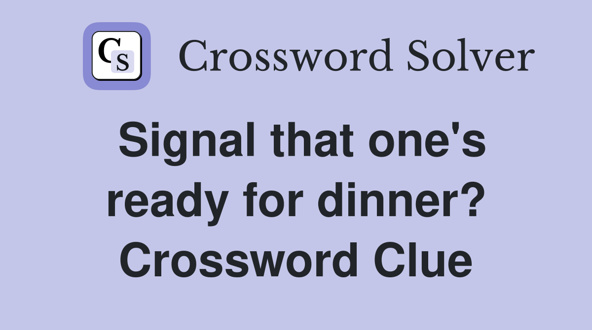Signal that one's ready for dinner? Crossword Clue