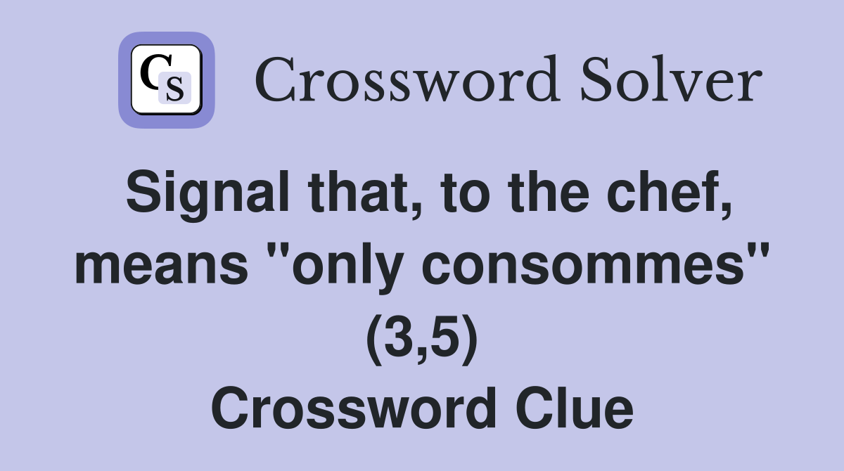 Signal that, to the chef, means "only consommes" (3,5) Crossword Clue