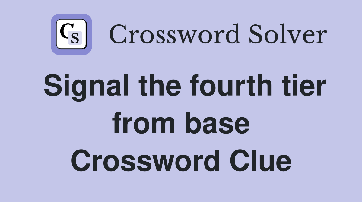 Signal the fourth tier from base Crossword Clue