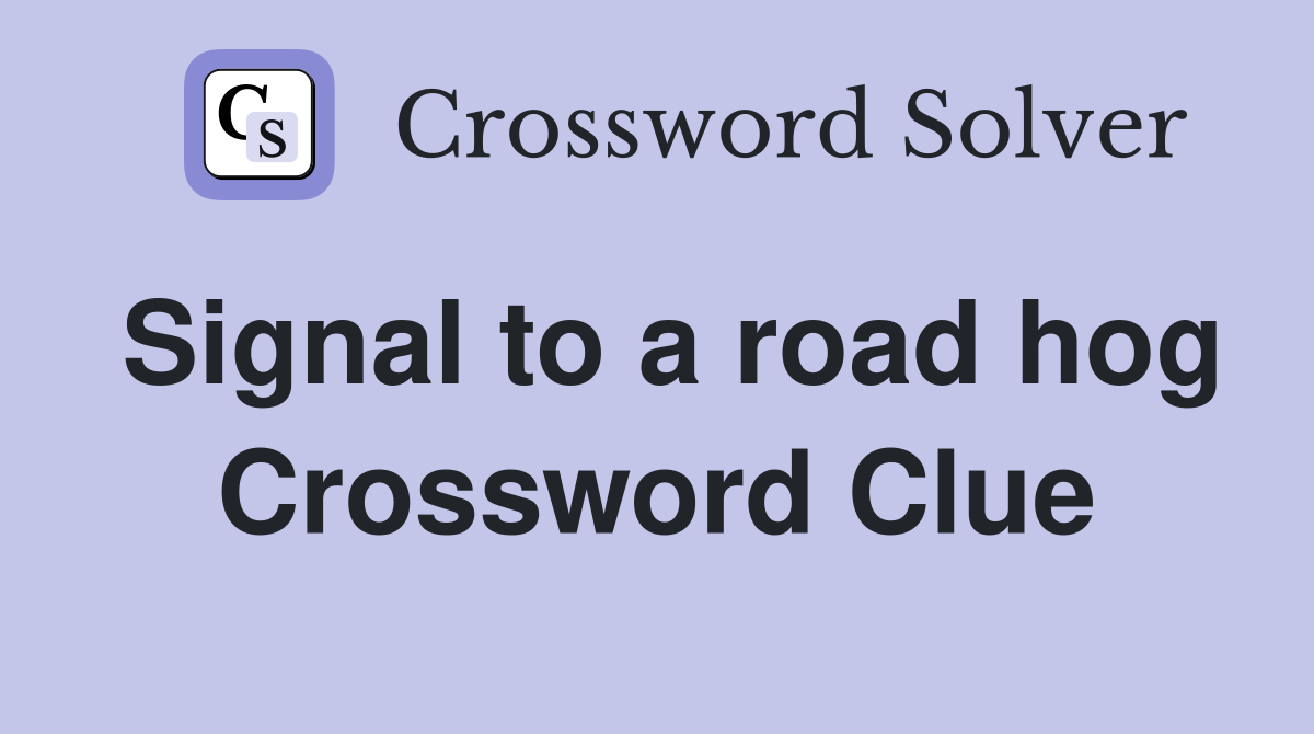 Signal to a road hog Crossword Clue