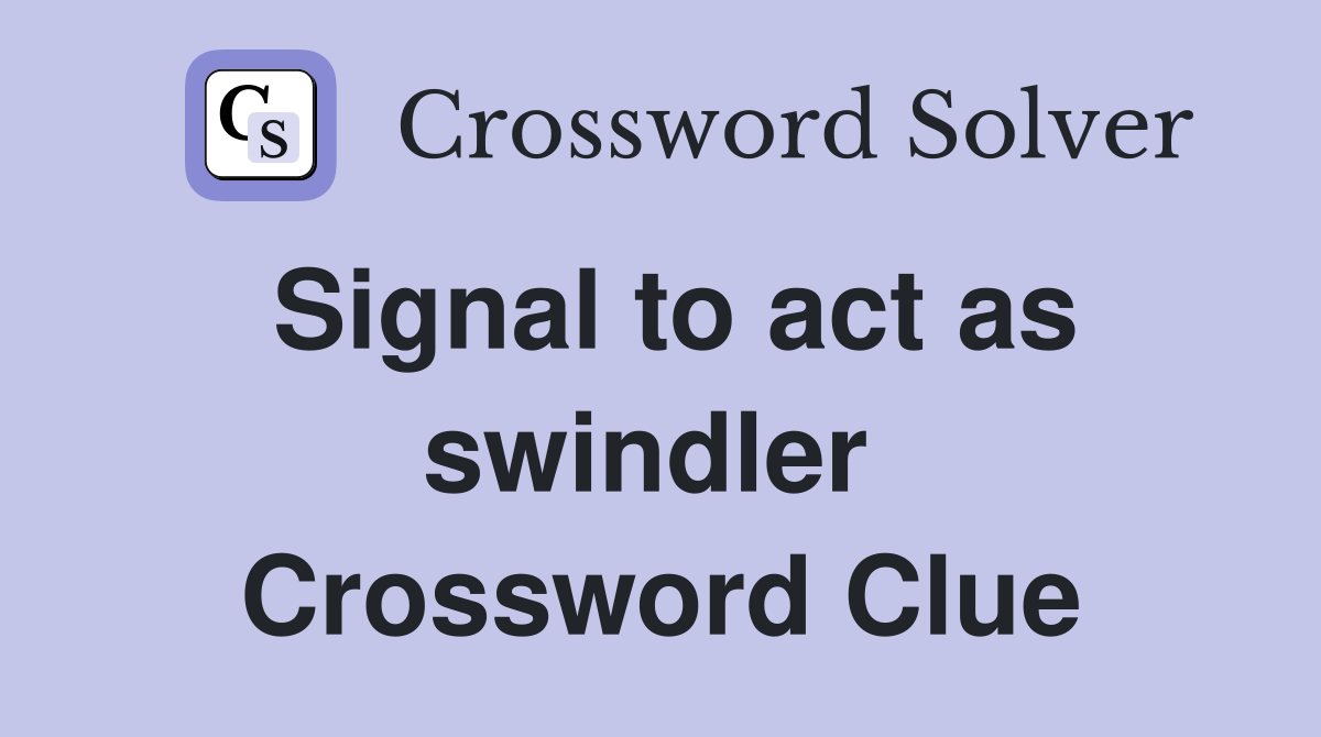 Signal to act as swindler  Crossword Clue