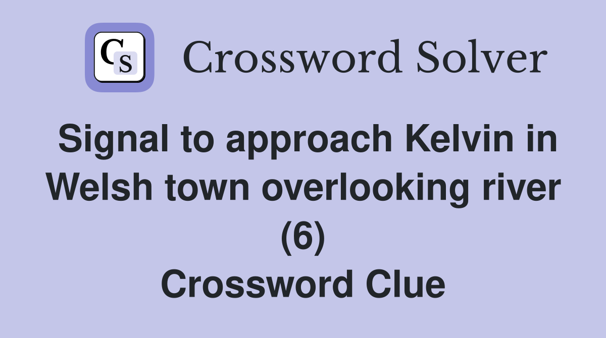 Signal to approach Kelvin in Welsh town overlooking river (6) Crossword Clue