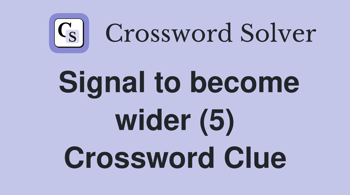 Signal to become wider (5) Crossword Clue