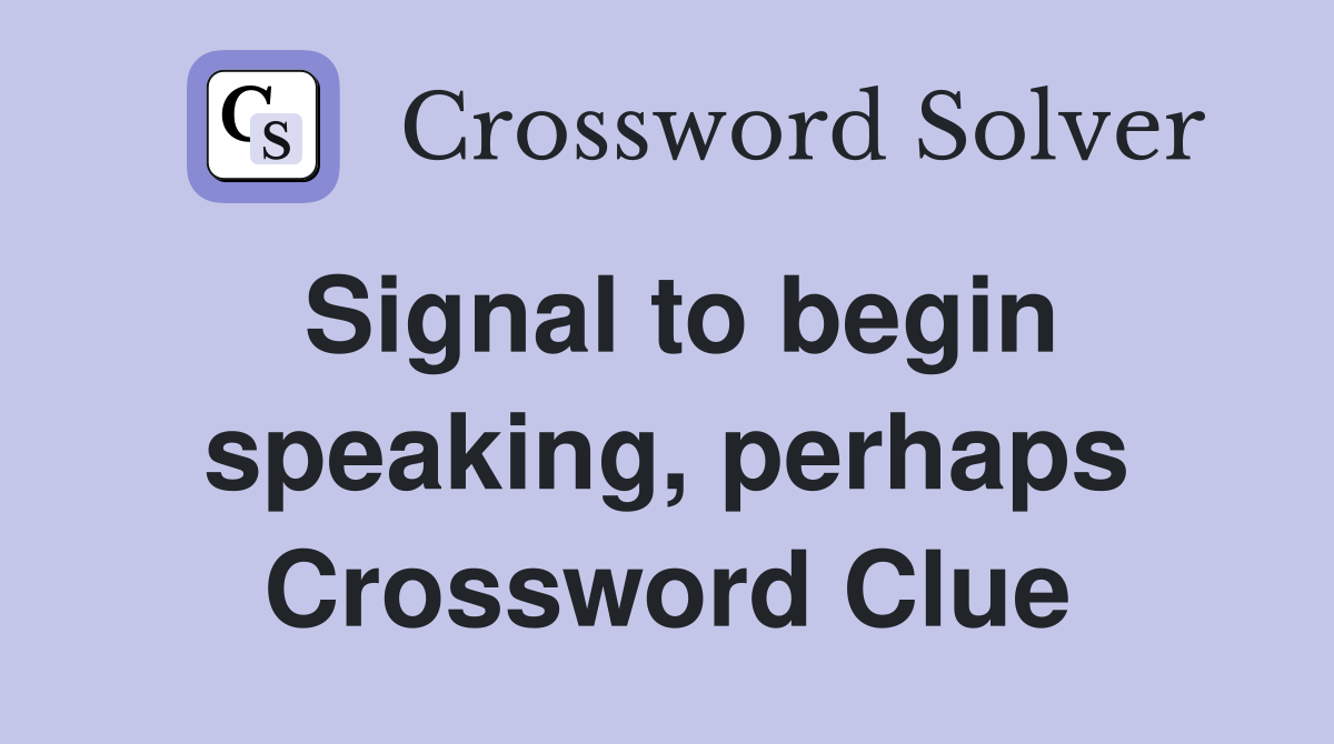 Signal to begin speaking, perhaps Crossword Clue