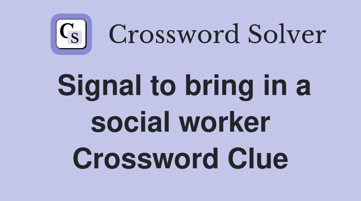 Signal to bring in a social worker Crossword Clue