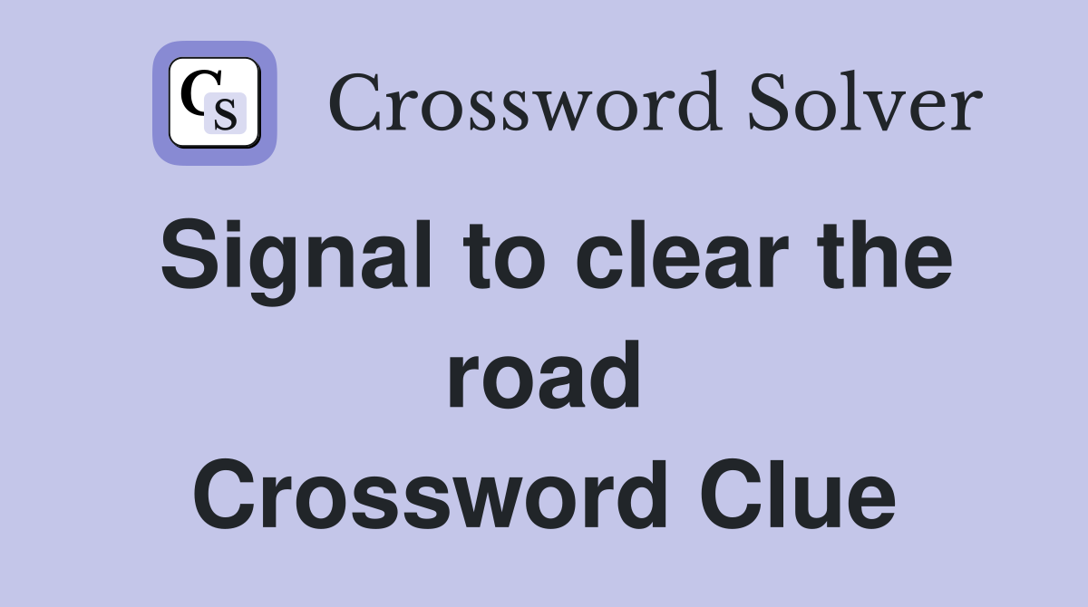 Signal to clear the road Crossword Clue