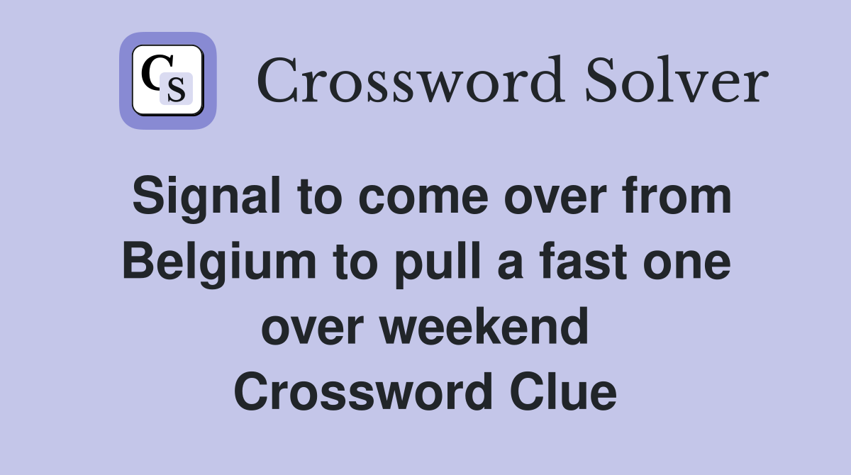 Signal to come over from Belgium to pull a fast one over weekend Crossword Clue