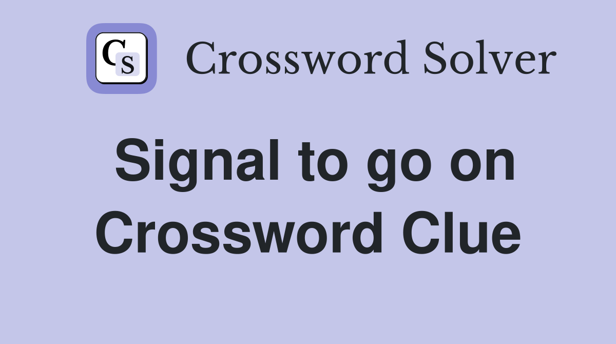 Signal to go on Crossword Clue