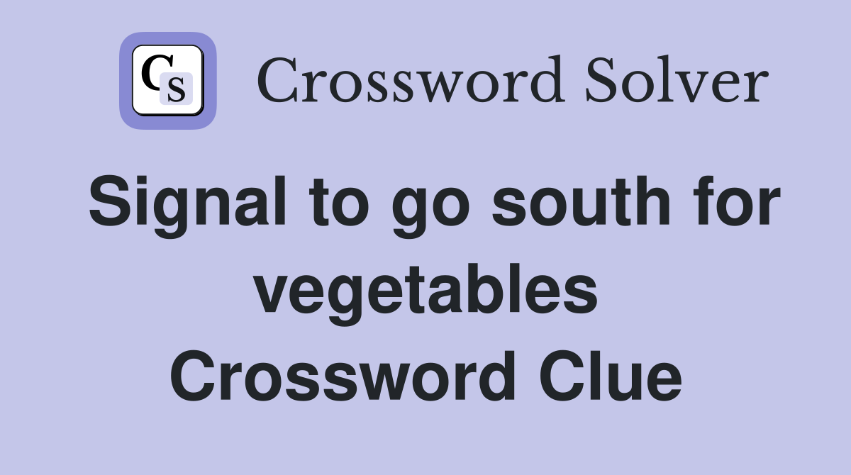 Signal to go south for vegetables Crossword Clue