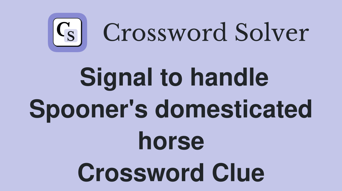 Signal to handle Spooner's domesticated horse Crossword Clue