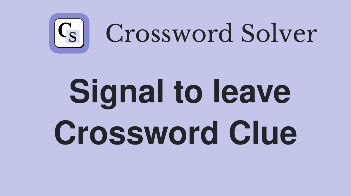 Signal to leave Crossword Clue