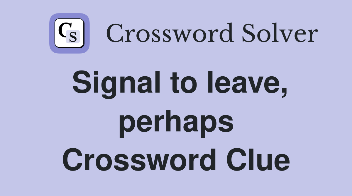 Signal to leave, perhaps Crossword Clue