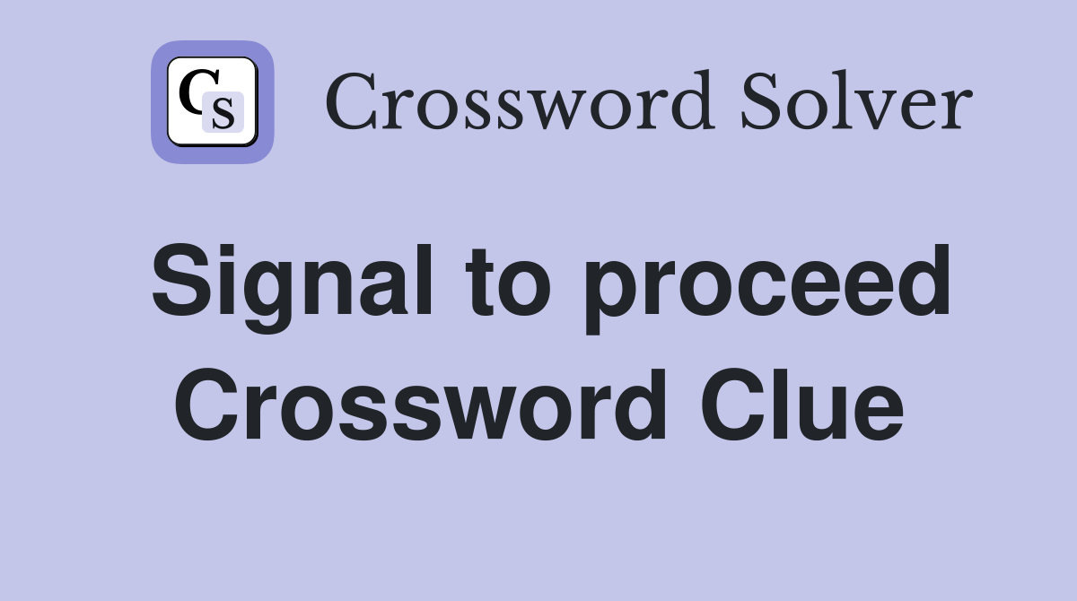 Signal to proceed Crossword Clue