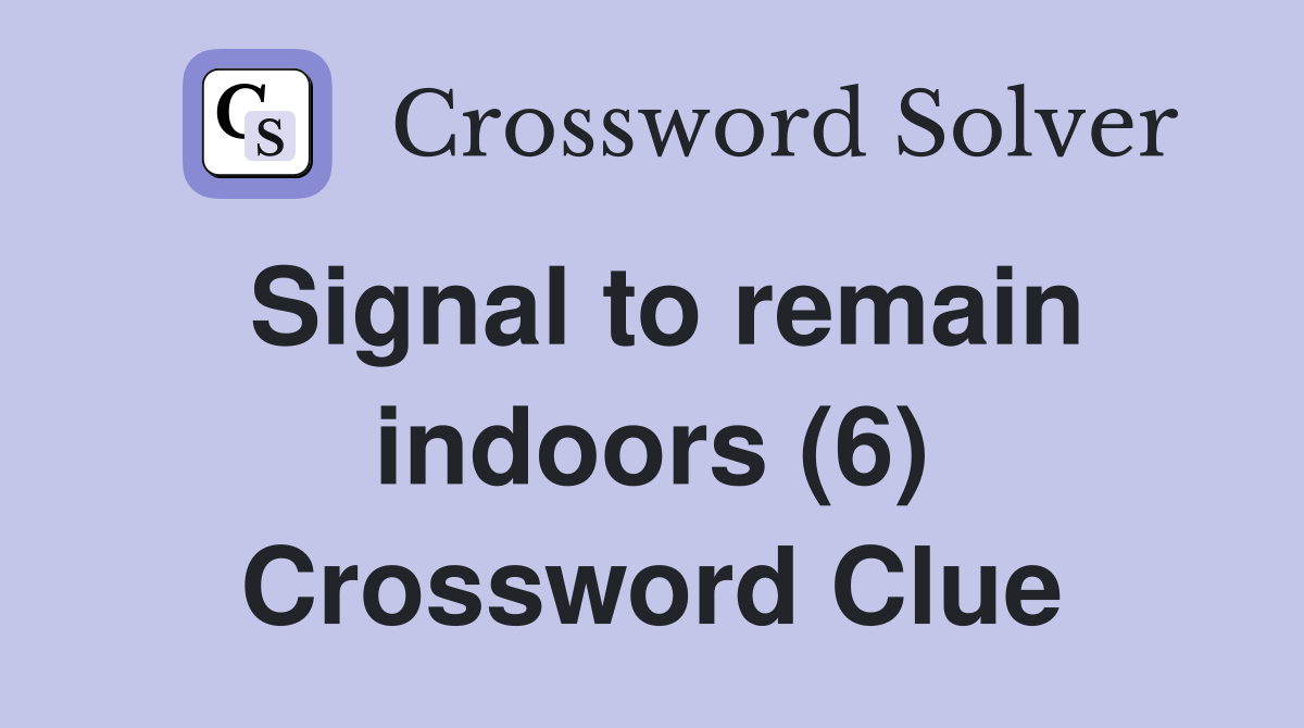 Signal to remain indoors (6) Crossword Clue