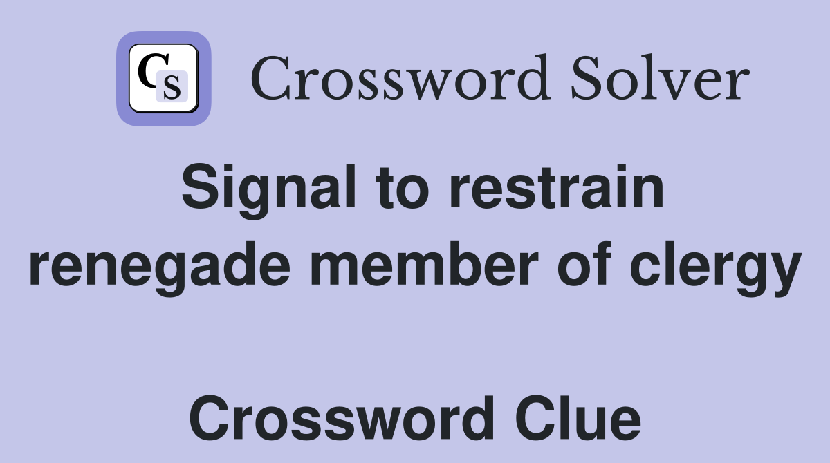 Signal to restrain renegade member of clergy  Crossword Clue