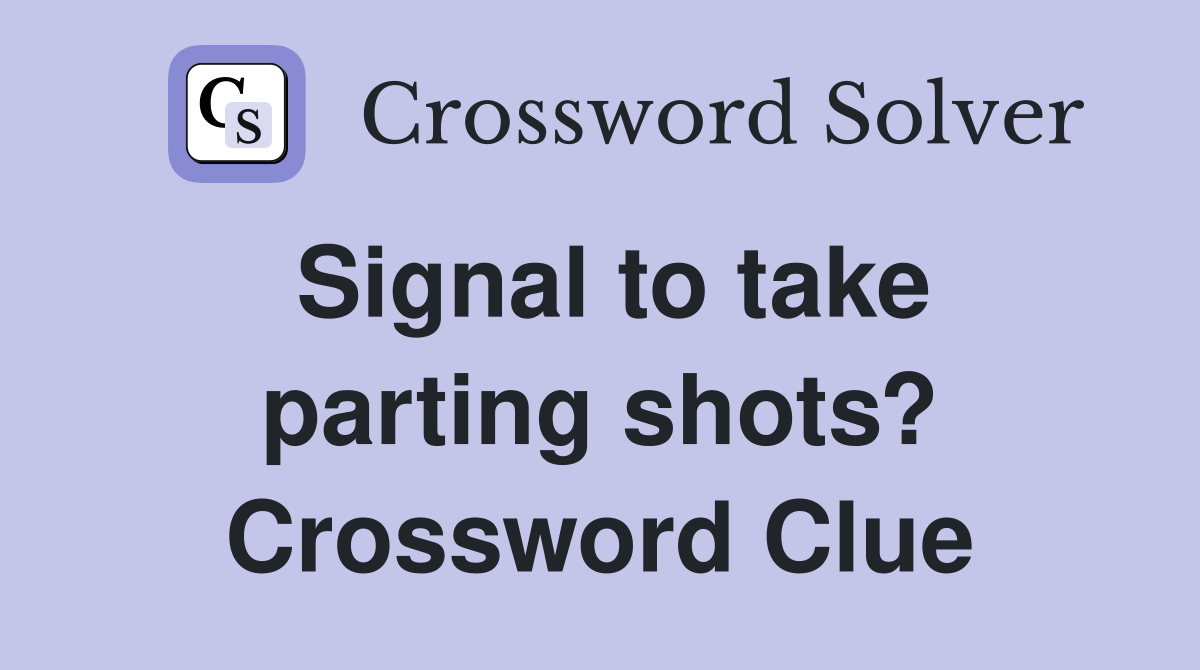 Signal to take parting shots? Crossword Clue