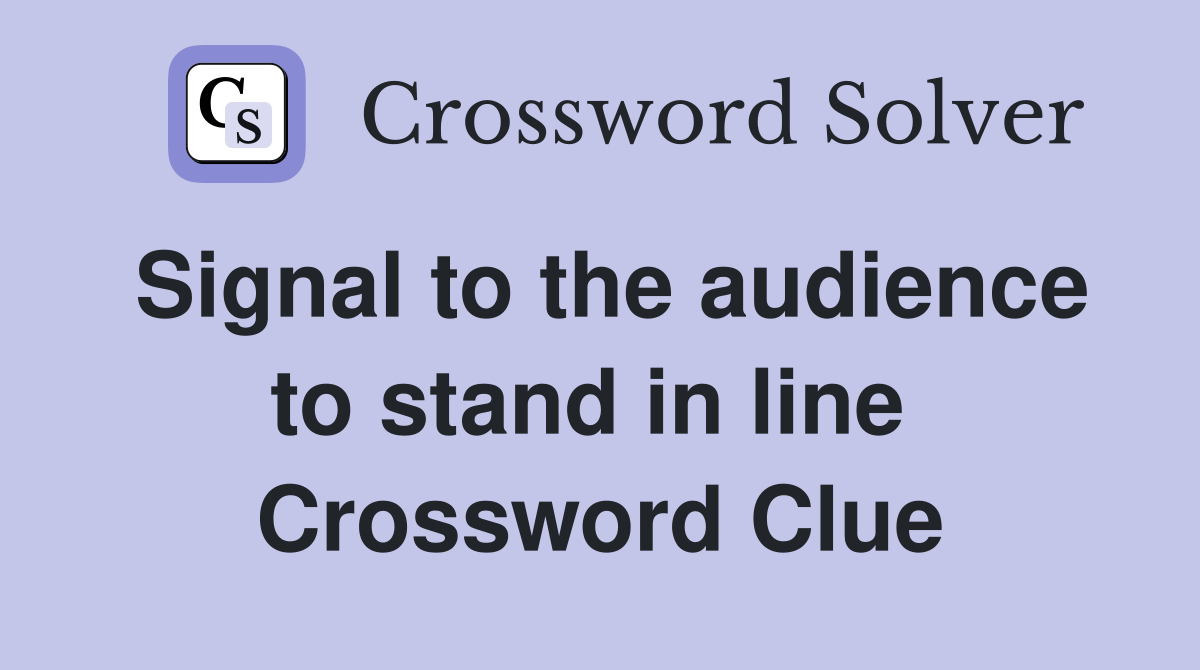 Signal to the audience to stand in line  Crossword Clue
