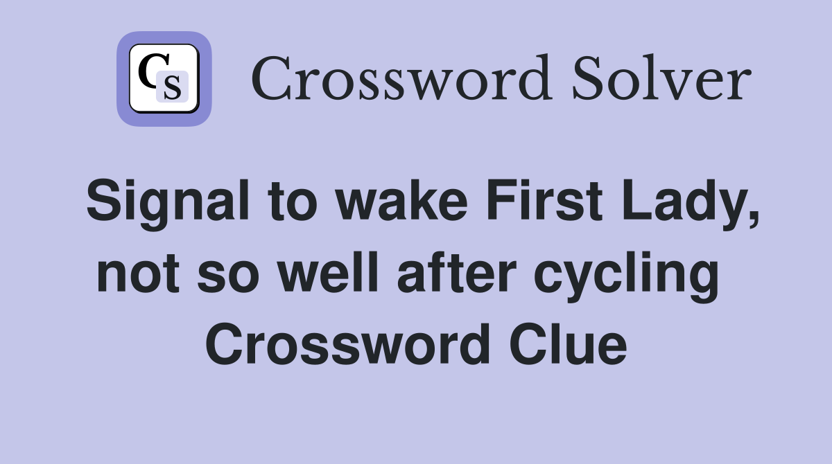 Signal to wake First Lady, not so well after cycling  Crossword Clue