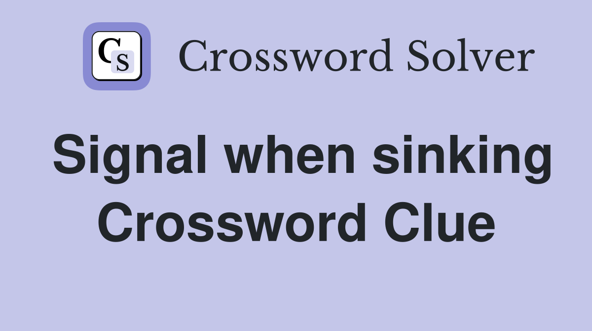 Signal when sinking Crossword Clue
