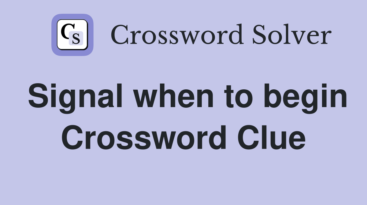 Signal when to begin Crossword Clue