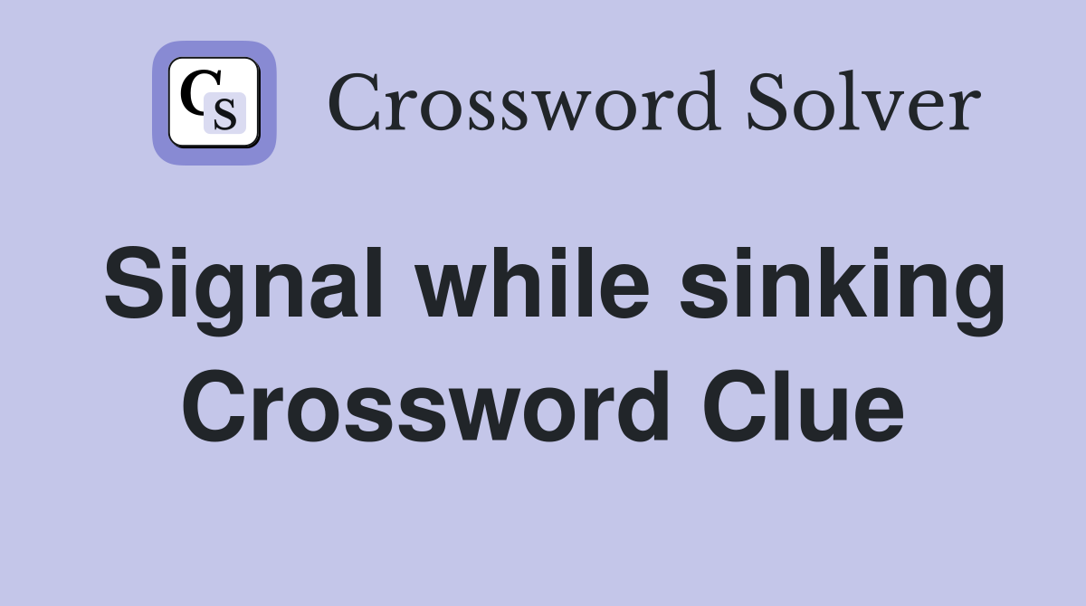 Signal while sinking Crossword Clue