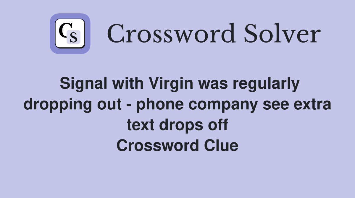 Signal with Virgin was regularly dropping out - phone company see extra text drops off Crossword Clue