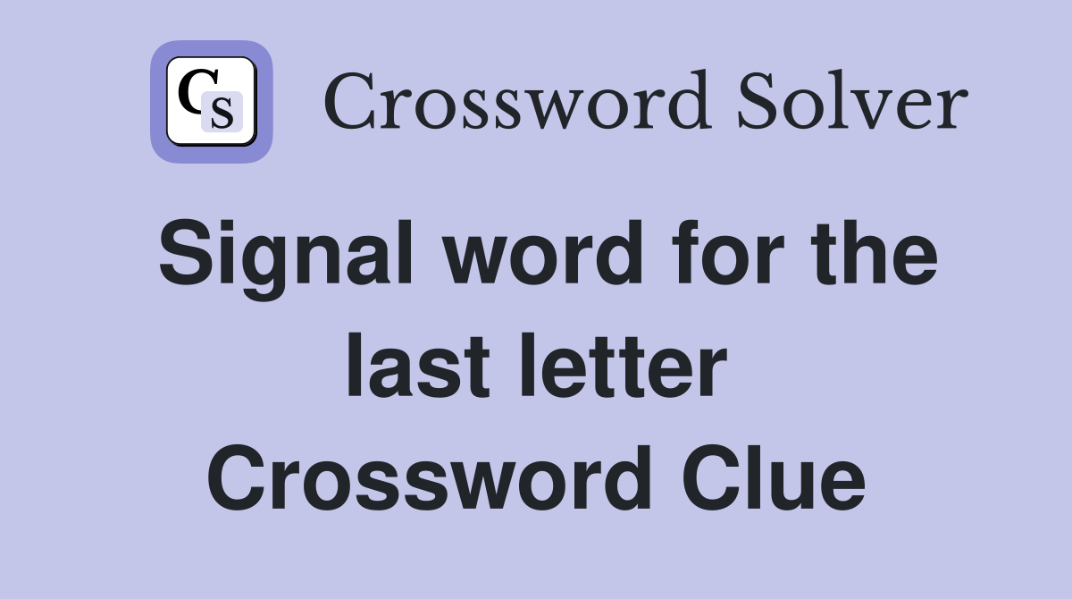 Signal word for the last letter Crossword Clue