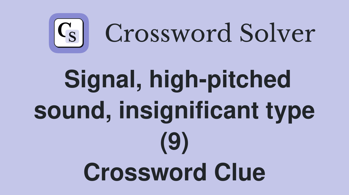 Signal, high-pitched sound, insignificant type (9) Crossword Clue