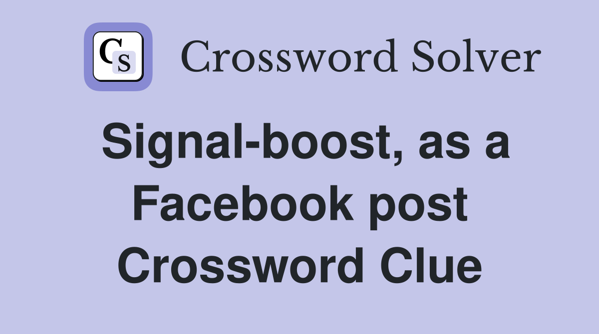 Signal-boost, as a Facebook post Crossword Clue