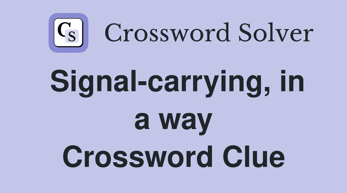 Signal-carrying, in a way Crossword Clue