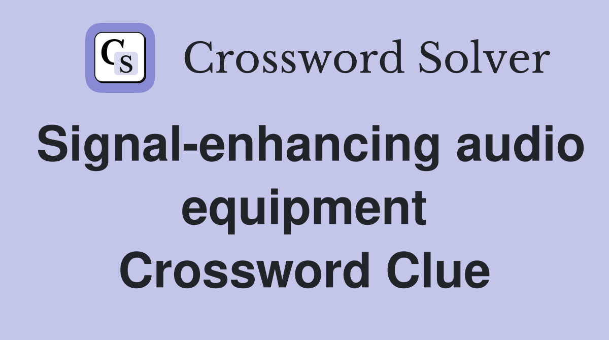 Signal-enhancing audio equipment Crossword Clue
