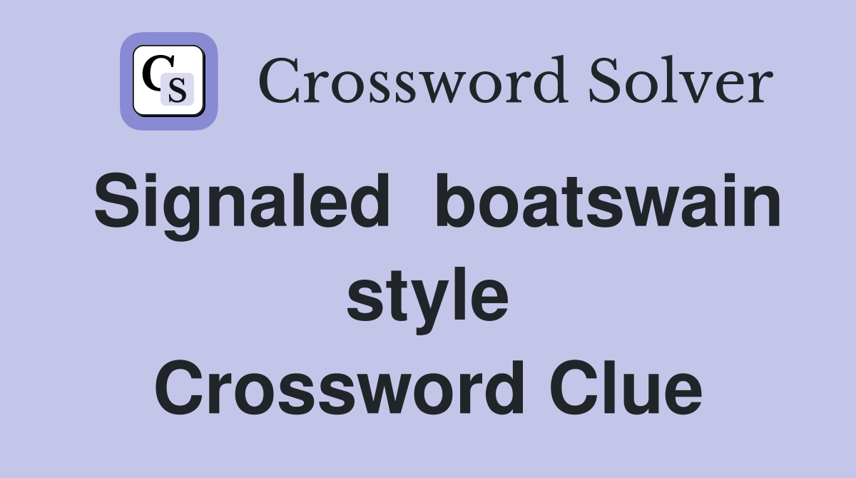 Signaled  boatswain style Crossword Clue