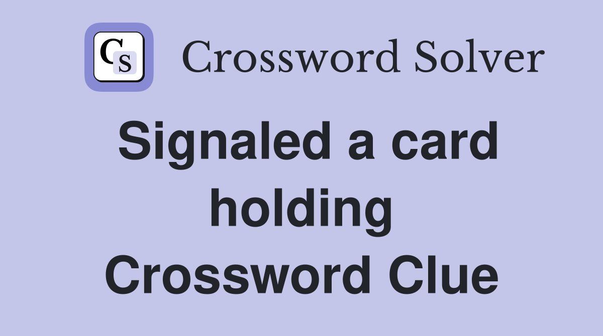 Signaled a card holding Crossword Clue