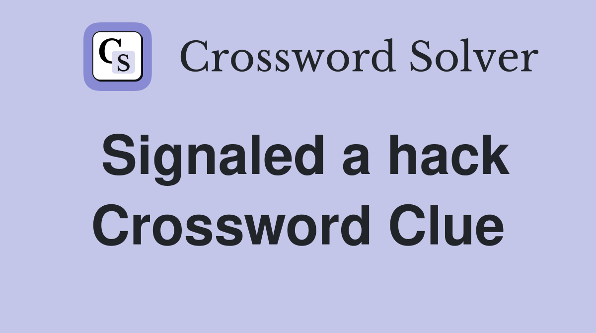 Signaled a hack Crossword Clue
