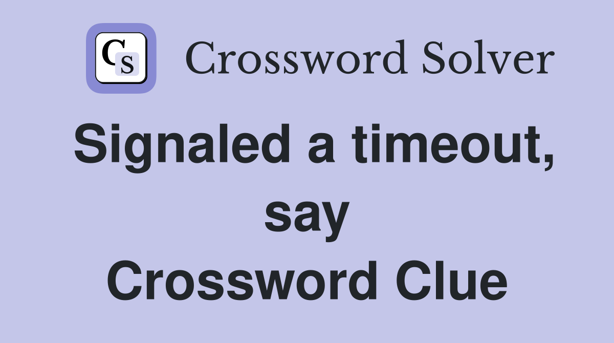 Signaled a timeout, say Crossword Clue