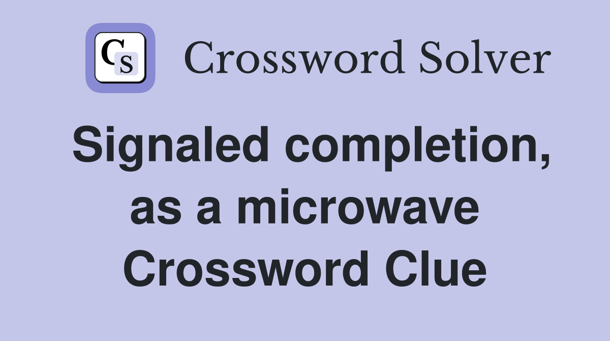 Signaled completion, as a microwave Crossword Clue