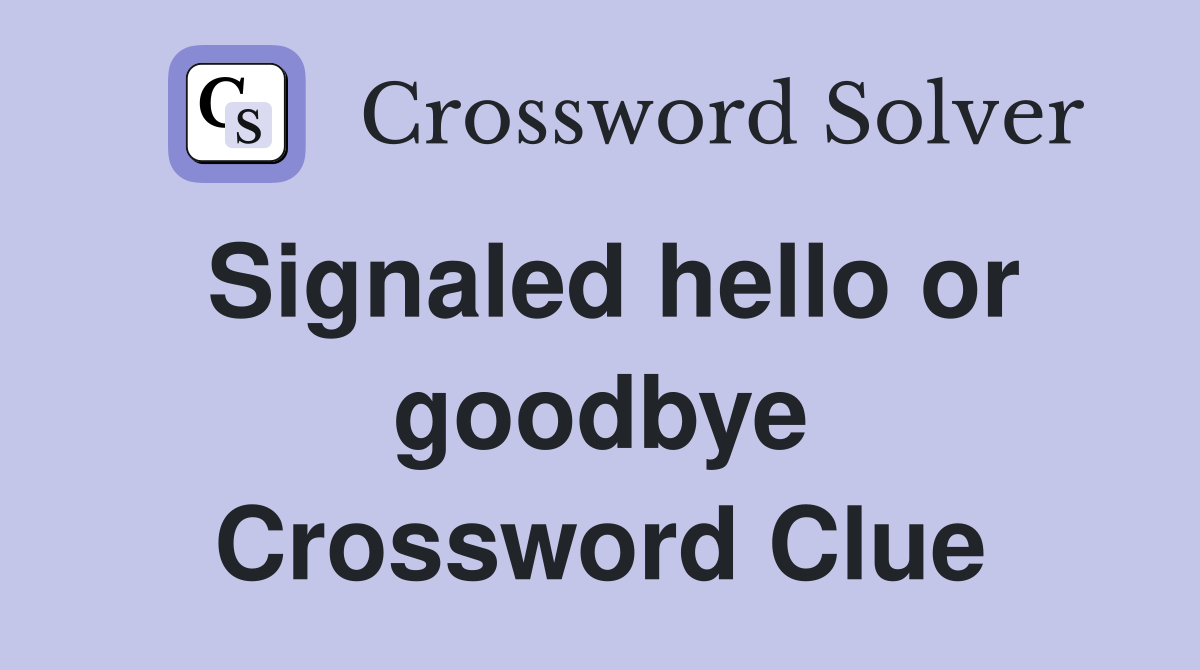 Signaled hello or goodbye Crossword Clue