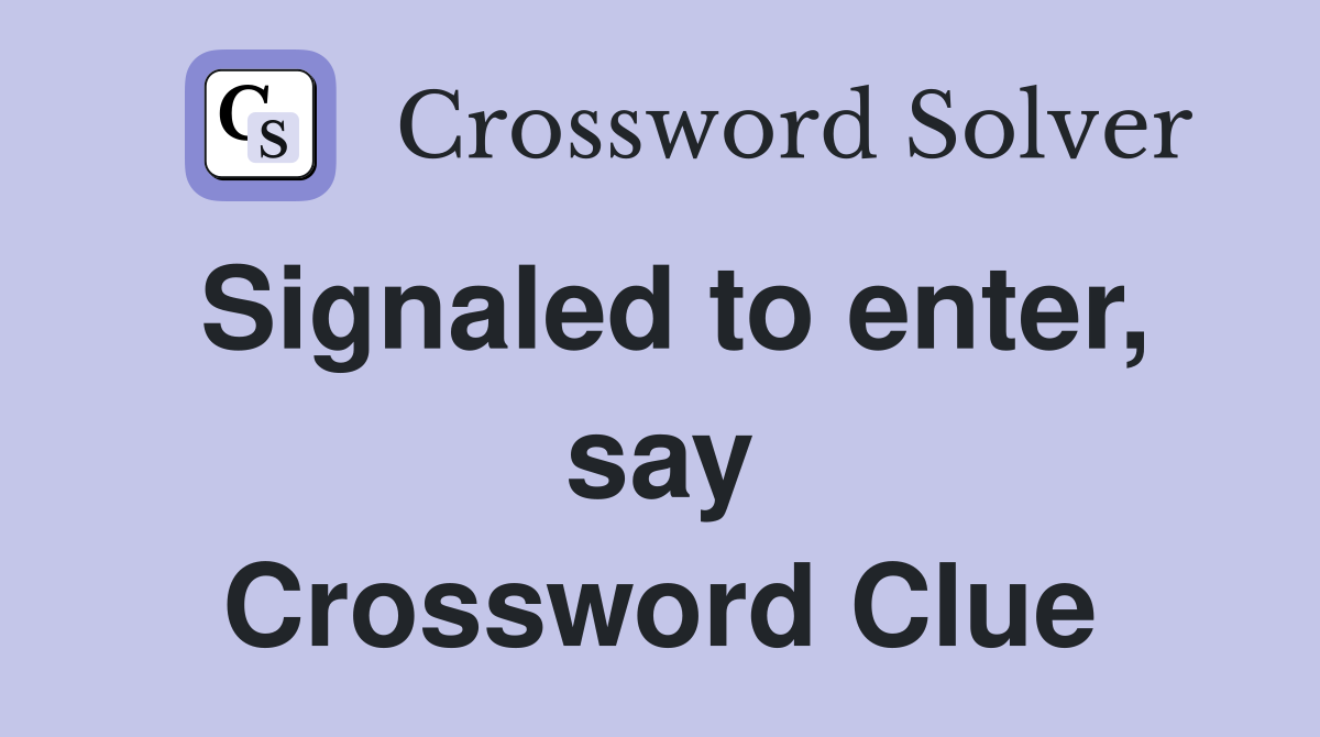 Signaled to enter, say Crossword Clue