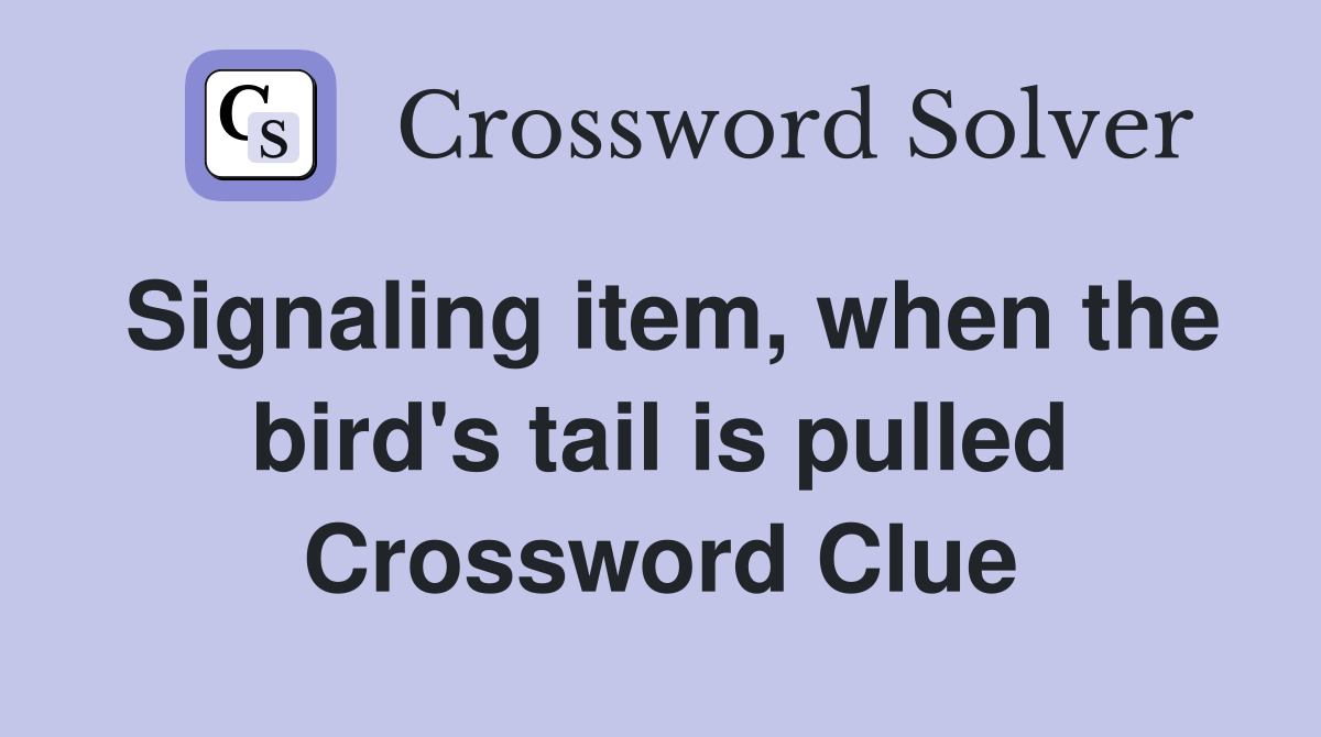 Signaling item, when the bird's tail is pulled Crossword Clue