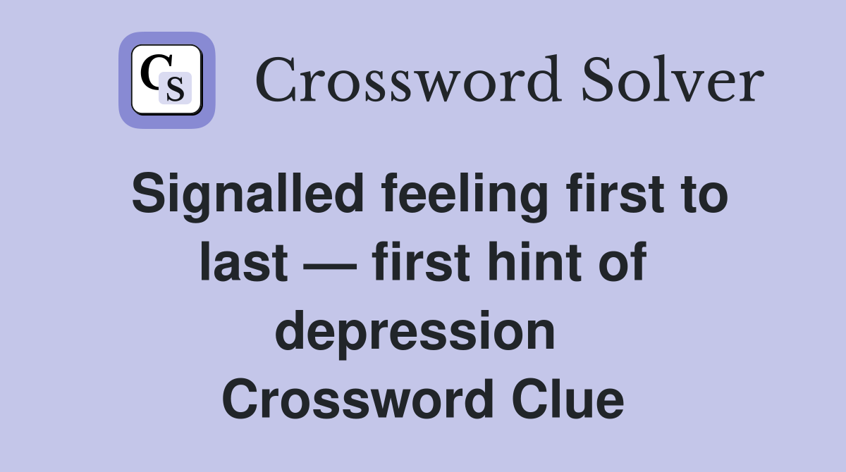 Signalled feeling first to last — first hint of depression  Crossword Clue